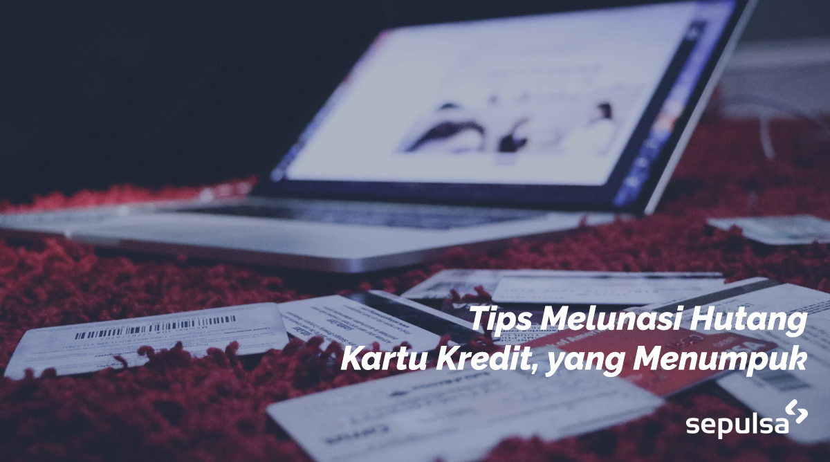 Lunasi Hutang Kartu Kredit yang Menumpuk dengan Tips Ini!